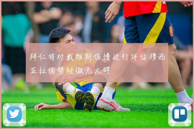拜仁将对戴维斯伤情进行评估穆西亚拉伤势轻微无大碍