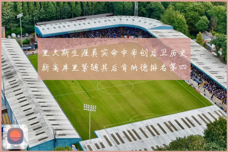 里夫斯生涯真实命中率创后卫历史新高库里紧随其后肯纳德排名第四