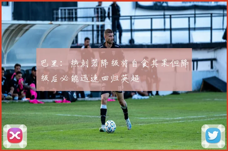 巴里：热刺若降级将自食其果但降级后必能迅速回归英超